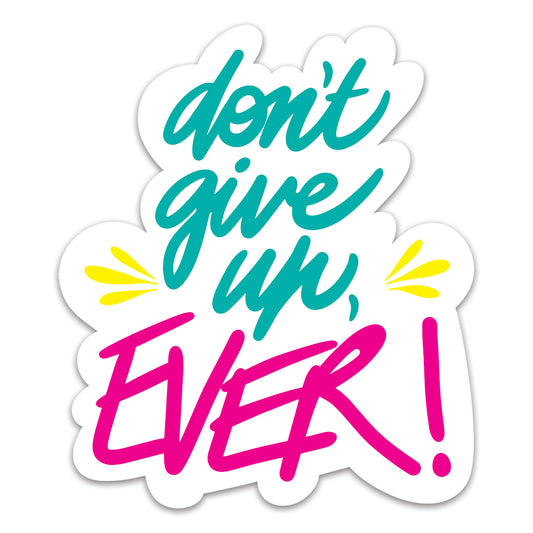 Don't give up, EVER! Vinyl Sticker